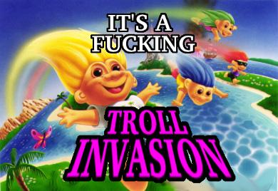 Name:  troll_invasion.jpg
Views: 2064
Size:  26.1 KB